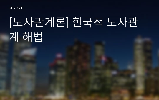 [노사관계론] 한국적 노사관계 해법