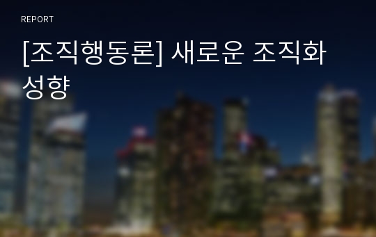 [조직행동론] 새로운 조직화 성향