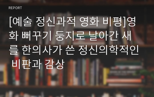 [예술 정신과적 영화 비평]영화 뻐꾸기 둥지로 날아간 새를 한의사가 쓴 정신의학적인 비판과 감상