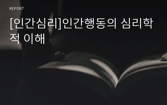 [인간심리]인간행동의 심리학적 이해