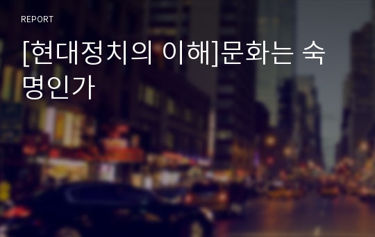 [현대정치의 이해]문화는 숙명인가