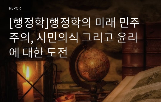 [행정학]행정학의 미래 민주주의, 시민의식 그리고 윤리에 대한 도전