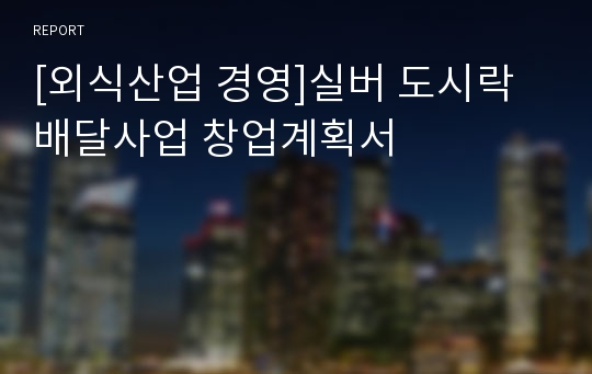 [외식산업 경영]실버 도시락 배달사업 창업계획서