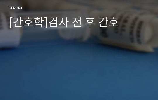 [간호학]검사 전 후 간호