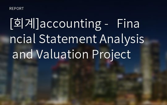 [회계]accounting -   Financial Statement Analysis and Valuation Project