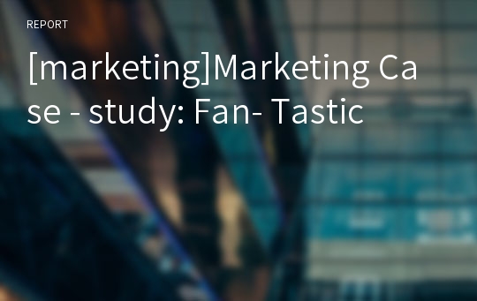 [marketing]Marketing Case - study: Fan- Tastic