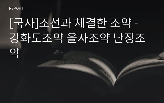 [국사]조선과 체결한 조약 - 강화도조약 을사조약 난징조약