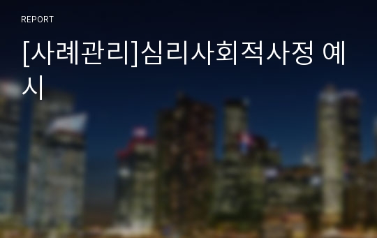 [사례관리]심리사회적사정 예시