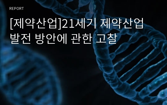 [제약산업]21세기 제약산업 발전 방안에 관한 고찰