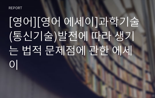 [영어][영어 에세이]과학기술(통신기술)발전에 따라 생기는 법적 문제점에 관한 에세이