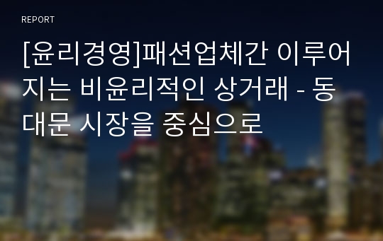 [윤리경영]패션업체간 이루어지는 비윤리적인 상거래 - 동대문 시장을 중심으로