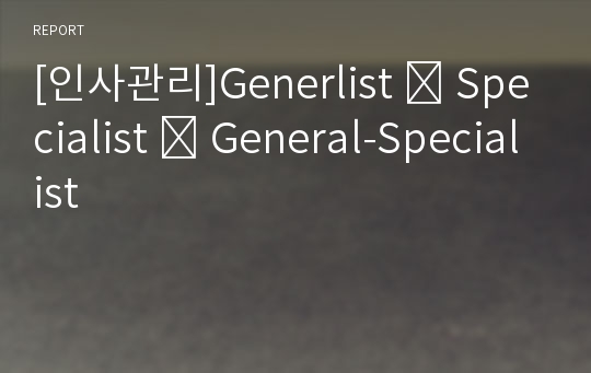 [인사관리]Generlist ‣ Specialist ‣ General-Specialist