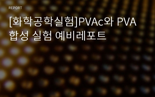 [화학공학실험]PVAc와 PVA 합성 실험 예비레포트