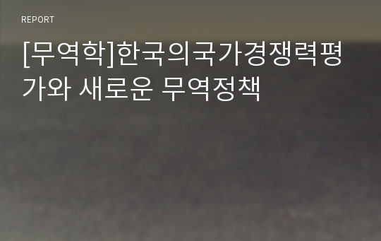 [무역학]한국의국가경쟁력평가와 새로운 무역정책