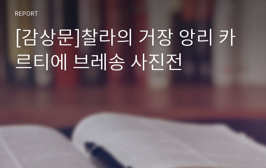 [감상문]찰라의 거장 앙리 카르티에 브레송 사진전