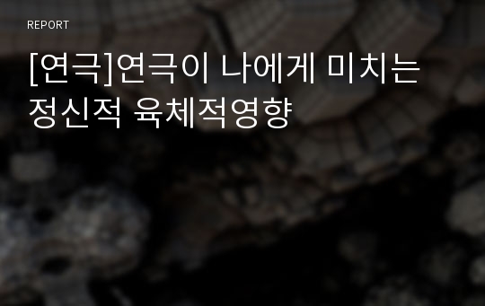 [연극]연극이 나에게 미치는 정신적 육체적영향