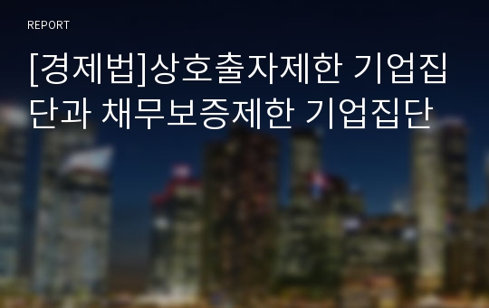 [경제법]상호출자제한 기업집단과 채무보증제한 기업집단