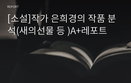 [소설]작가 은희경의 작품 분석(새의선물 등 )A+레포트