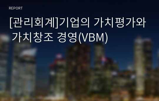 [관리회계]기업의 가치평가와 가치창조 경영(VBM)