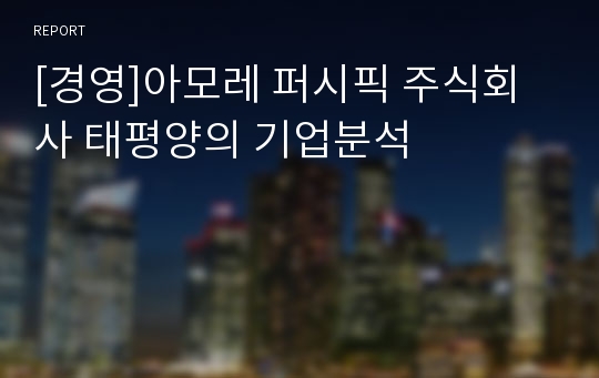 [경영]아모레 퍼시픽 주식회사 태평양의 기업분석