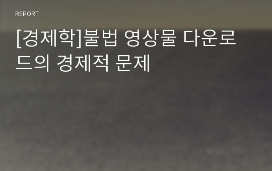 [경제학]불법 영상물 다운로드의 경제적 문제