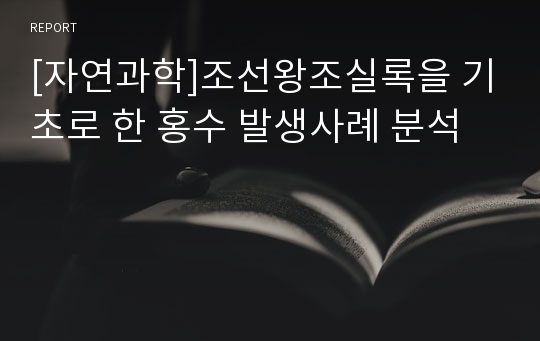 [자연과학]조선왕조실록을 기초로 한 홍수 발생사례 분석