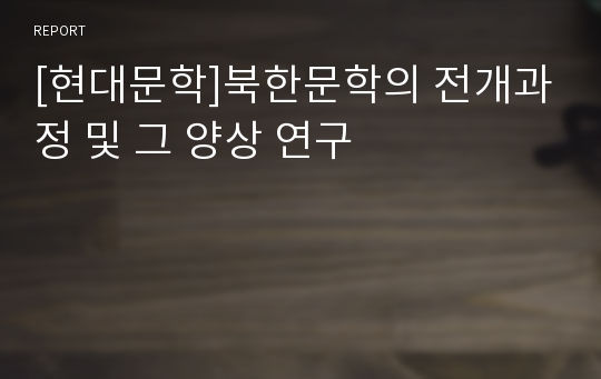 [현대문학]북한문학의 전개과정 및 그 양상 연구