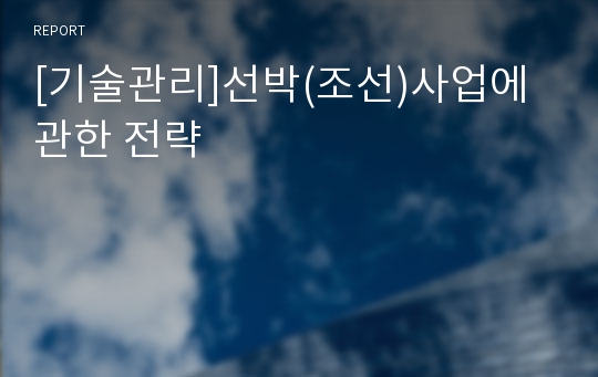 [기술관리]선박(조선)사업에 관한 전략