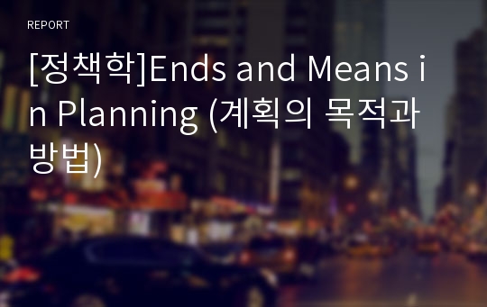 [정책학]Ends and Means in Planning (계획의 목적과 방법)