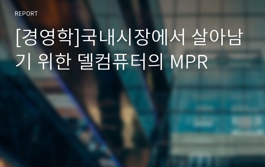 [경영학]국내시장에서 살아남기 위한 델컴퓨터의 MPR