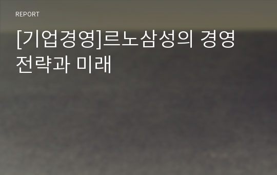 [기업경영]르노삼성의 경영 전략과 미래