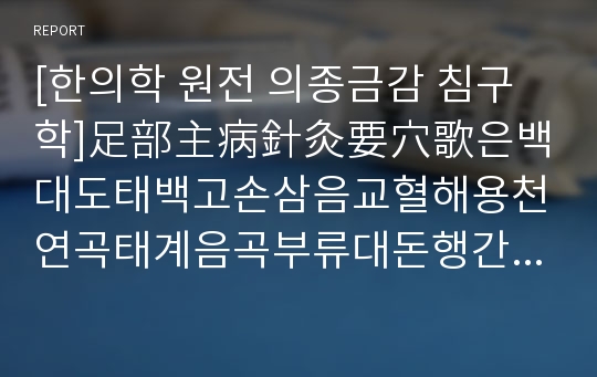 [한의학 원전 의종금감 침구학]足部主病針灸要穴歌은백대도태백고손삼음교혈해용천연곡태계음곡부류대돈행간태충중봉곡천복토음시족삼리해계함곡내정여태비양