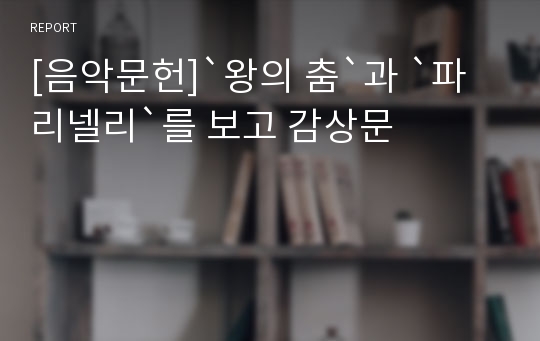 [음악문헌]`왕의 춤`과 `파리넬리`를 보고 감상문