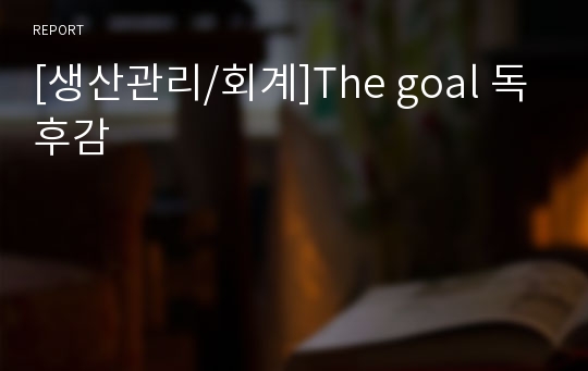 [생산관리/회계]The goal 독후감