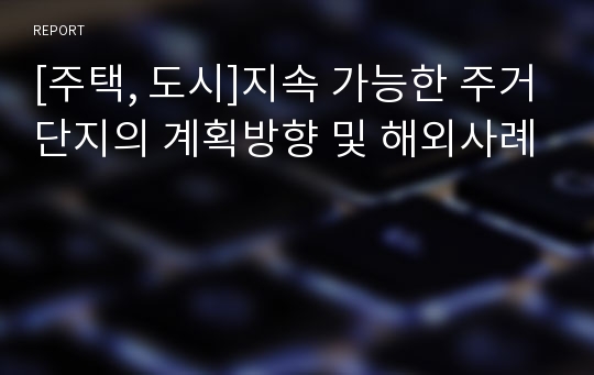 [주택, 도시]지속 가능한 주거단지의 계획방향 및 해외사례