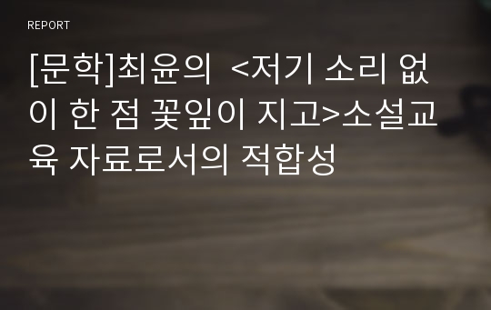 [문학]최윤의  &lt;저기 소리 없이 한 점 꽃잎이 지고&gt;소설교육 자료로서의 적합성