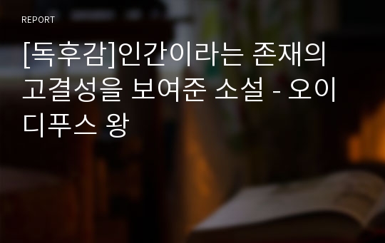 [독후감]인간이라는 존재의 고결성을 보여준 소설 - 오이디푸스 왕