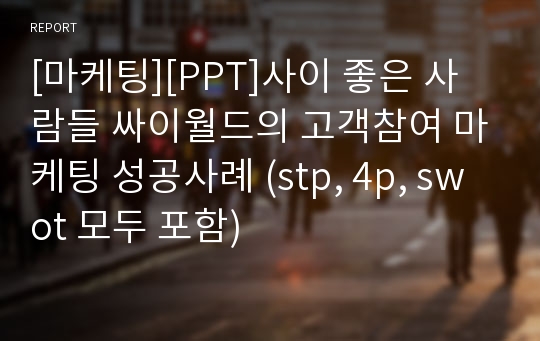 [마케팅][PPT]사이 좋은 사람들 싸이월드의 고객참여 마케팅 성공사례 (stp, 4p, swot 모두 포함)