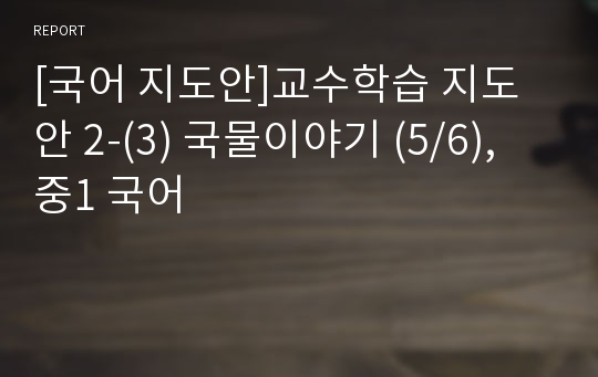 [국어 지도안]교수학습 지도안 2-(3) 국물이야기 (5/6), 중1 국어