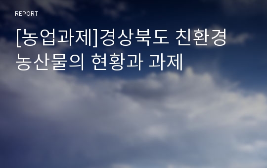 [농업과제]경상북도 친환경 농산물의 현황과 과제