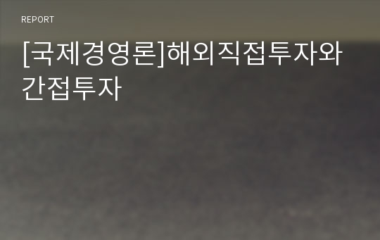 [국제경영론]해외직접투자와 간접투자