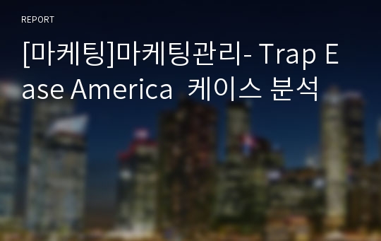 [마케팅]마케팅관리- Trap Ease America  케이스 분석