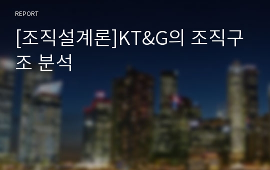 [조직설계론]KT&amp;G의 조직구조 분석