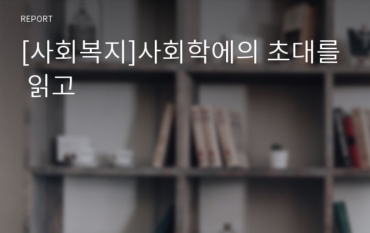 [사회복지]사회학에의 초대를 읽고