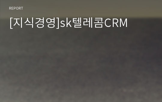 [지식경영]sk텔레콤CRM