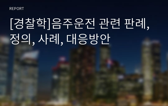 [경찰학]음주운전 관련 판례, 정의, 사례, 대응방안