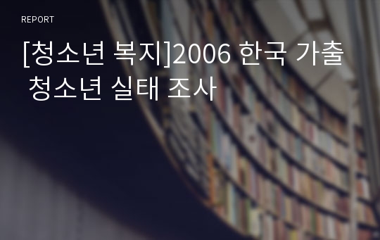 [청소년 복지]2006 한국 가출 청소년 실태 조사