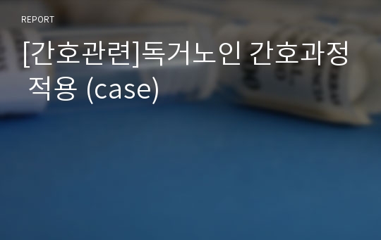 [간호관련]독거노인 간호과정 적용 (case)