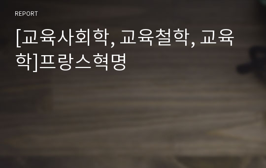 [교육사회학, 교육철학, 교육학]프랑스혁명