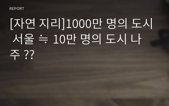 [자연 지리]1000만 명의 도시 서울 ≒ 10만 명의 도시 나주 ??